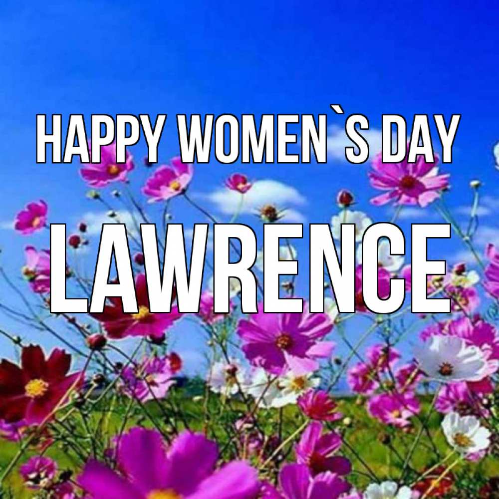 Greetings card с именем, Lawrence happy women`s day цветы Greetings with text for free download 